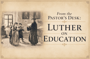 Read more about the article From the Pastor’s Desk: Luther on Education