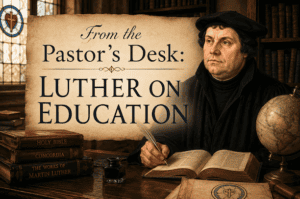 From the Pastor’s Desk: Lutheran on Education, Part 2