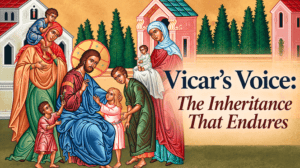 Vicar’s Voice: The Inheritance That Endures